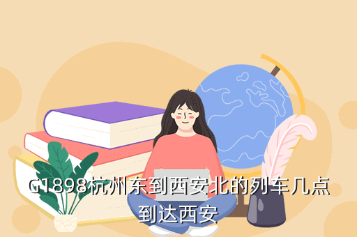 G1898杭州東到西安北的列車幾點(diǎn)到達(dá)西安