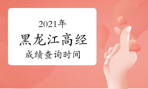 2021年黑龍江高級經濟師成績查詢時間：預計8月