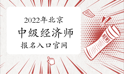 2022年北京中級經(jīng)濟(jì)師報名入口官網(wǎng)
