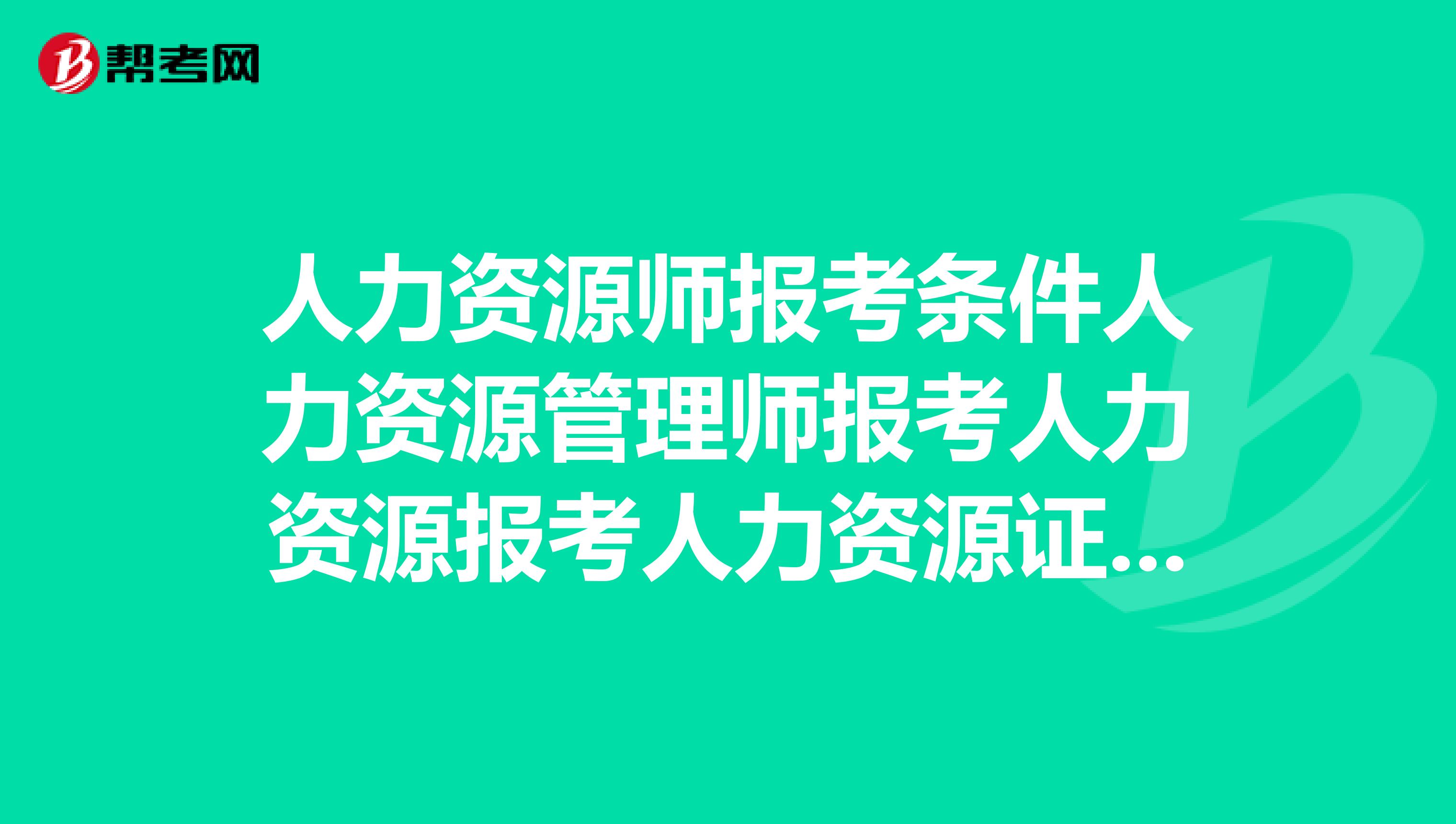 廣州人力報(bào)考_企業(yè)人力資源四級(jí)報(bào)考時(shí)間_2019人力三級(jí)報(bào)考時(shí)間
