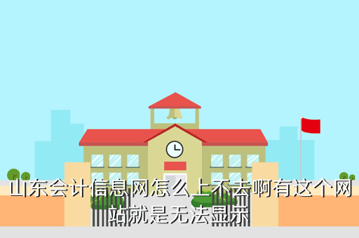 山東會(huì)計(jì)信息網(wǎng)怎么上不去啊有這個(gè)網(wǎng)站就是無法顯示