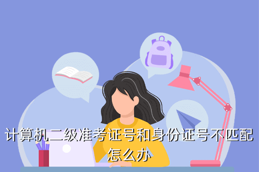 計算機二級準考證號和身份證號不匹配怎么辦