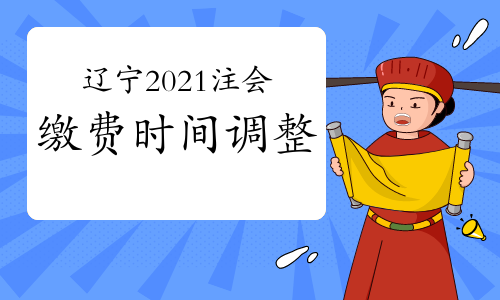 遼寧2021注會繳費(fèi)時間調(diào)整為6月15日至30日
