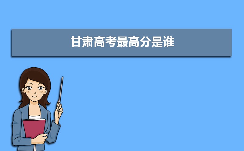 2023年甘肅高考最高分是誰多少分(附歷年高考狀元)