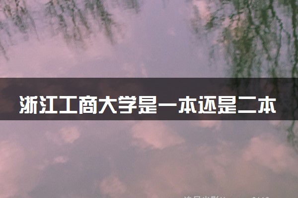 浙江工商大學是幾本_浙江工商大學金融學院_浙江工商大學杭州商學院分數線