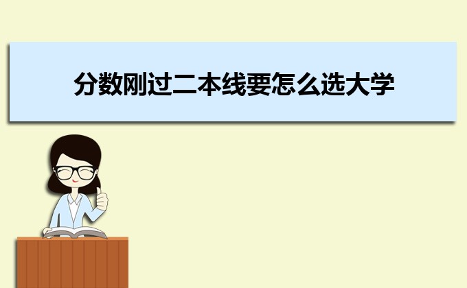 2023分?jǐn)?shù)剛過(guò)二本線要怎么選大學(xué)  剛過(guò)二本線如何填寫志愿