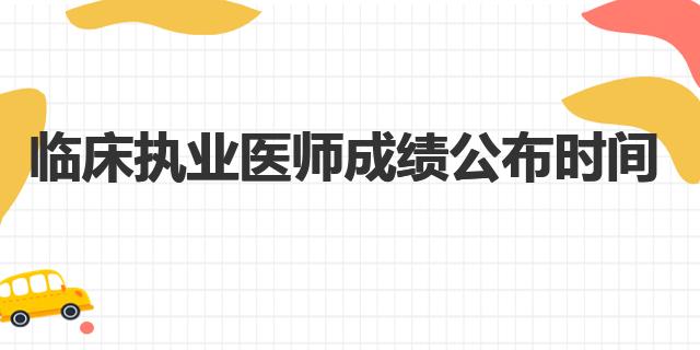 執業醫師成績公布時間_醫師執業考試成績公布時間_執業醫師成績發布時間