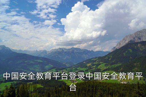 中國(guó)安全教育平臺(tái)登錄中國(guó)安全教育平臺(tái)