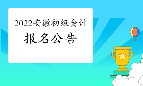 安徽省財(cái)政廳公布：2022年安徽省初級(jí)會(huì)計(jì)考試報(bào)名公告