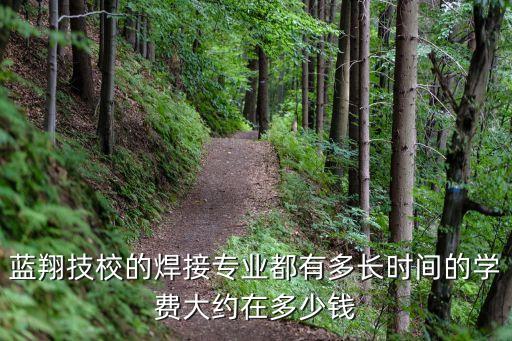 藍(lán)翔技校的焊接專業(yè)都有多長時間的學(xué)費大約在多少錢