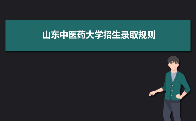 山東中醫(yī)藥大學招生錄取規(guī)則和錄取條件順序政策解讀參考