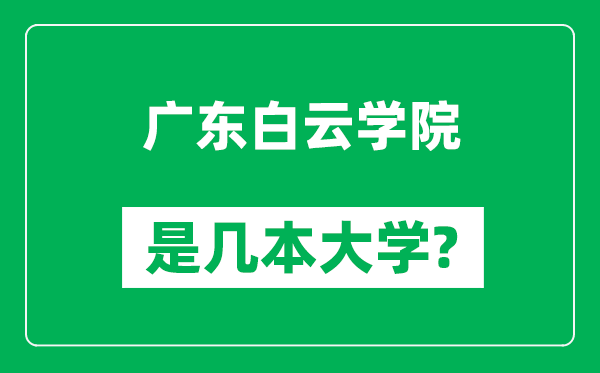 廣東白云學(xué)院是幾本大學(xué),廣東白云學(xué)院是一本還是二本？