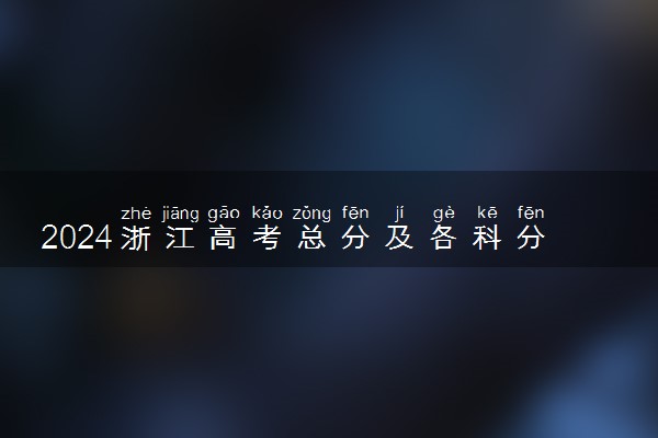 浙江高考2024年政策_浙江高考科目分值分布_浙江高考總分750分